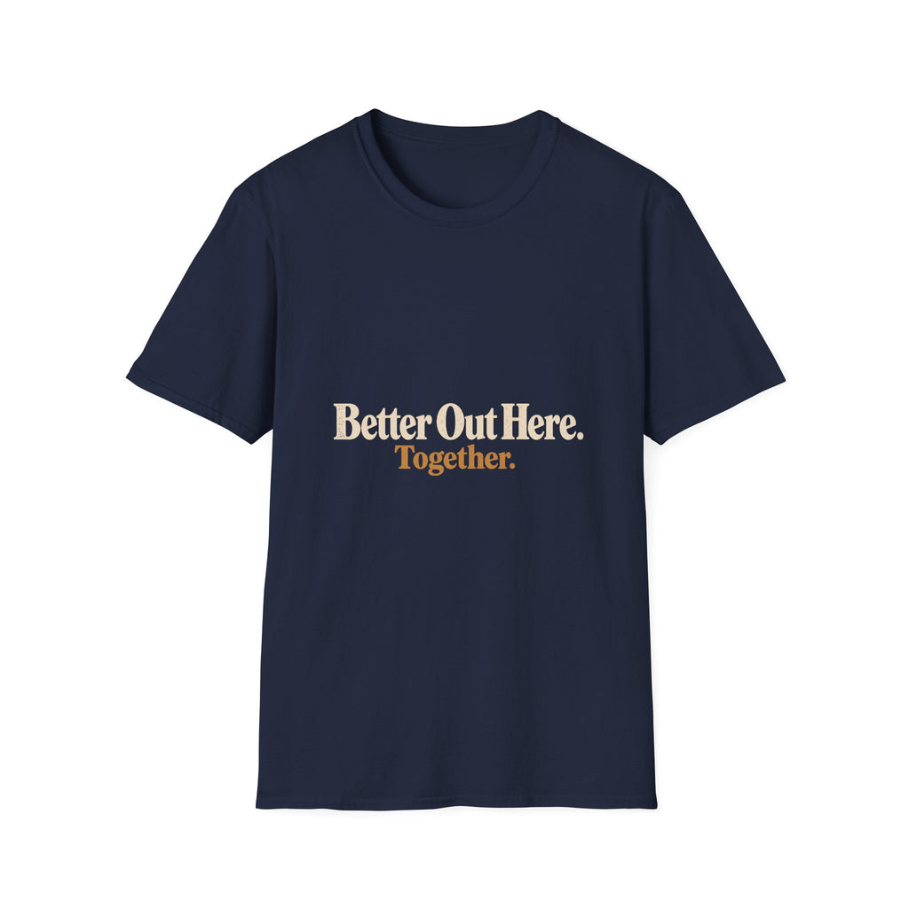 Better Out Here. Together. T-Shirt