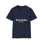 Better Out Here. Together. T-Shirt