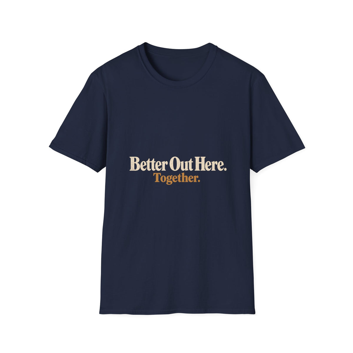 Better Out Here. Together. T-Shirt