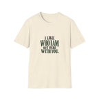 I Like Who I Am Out Here With You. T-shirt