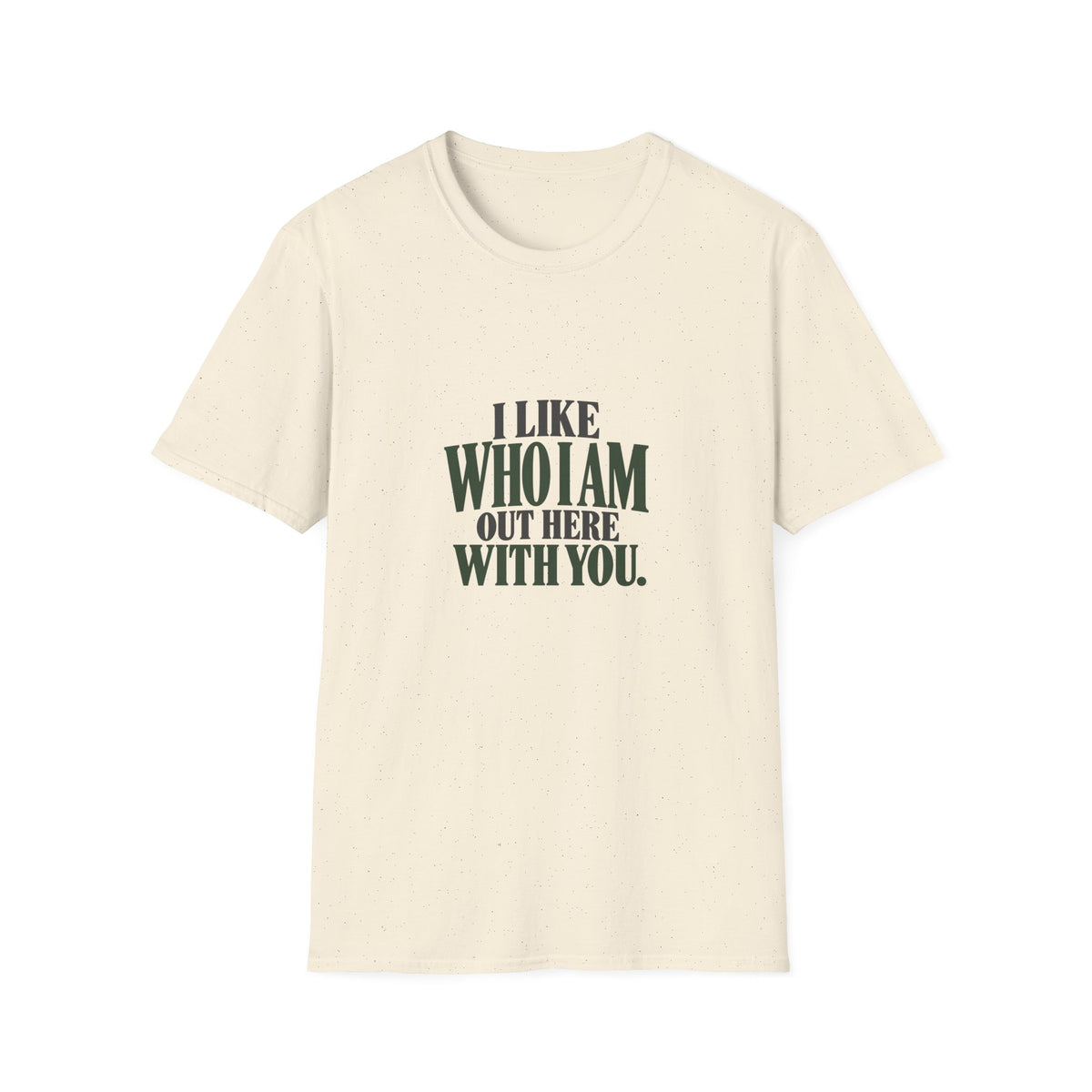 I Like Who I Am Out Here With You. T-shirt