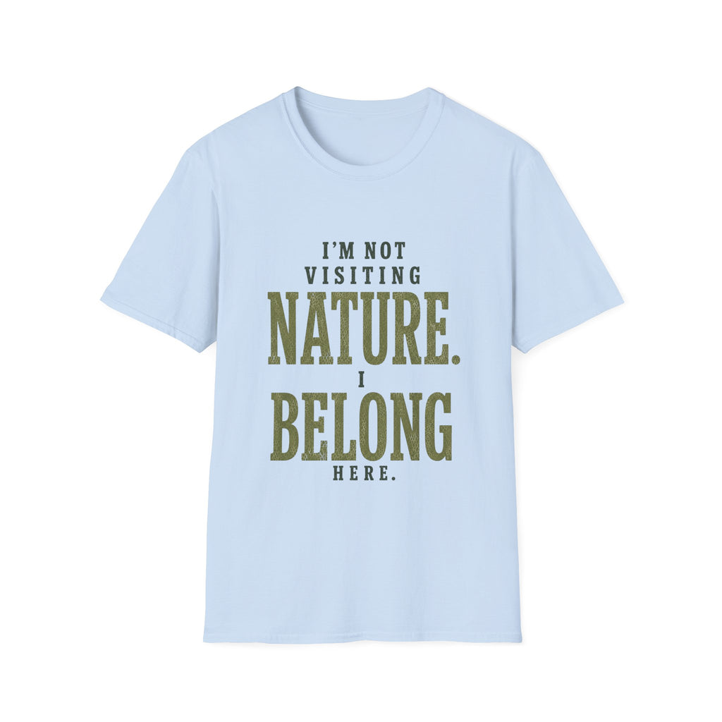 I'm Not Visiting Nature. I Belong Here. T-Shirt