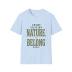 I'm Not Visiting Nature. I Belong Here. T-Shirt