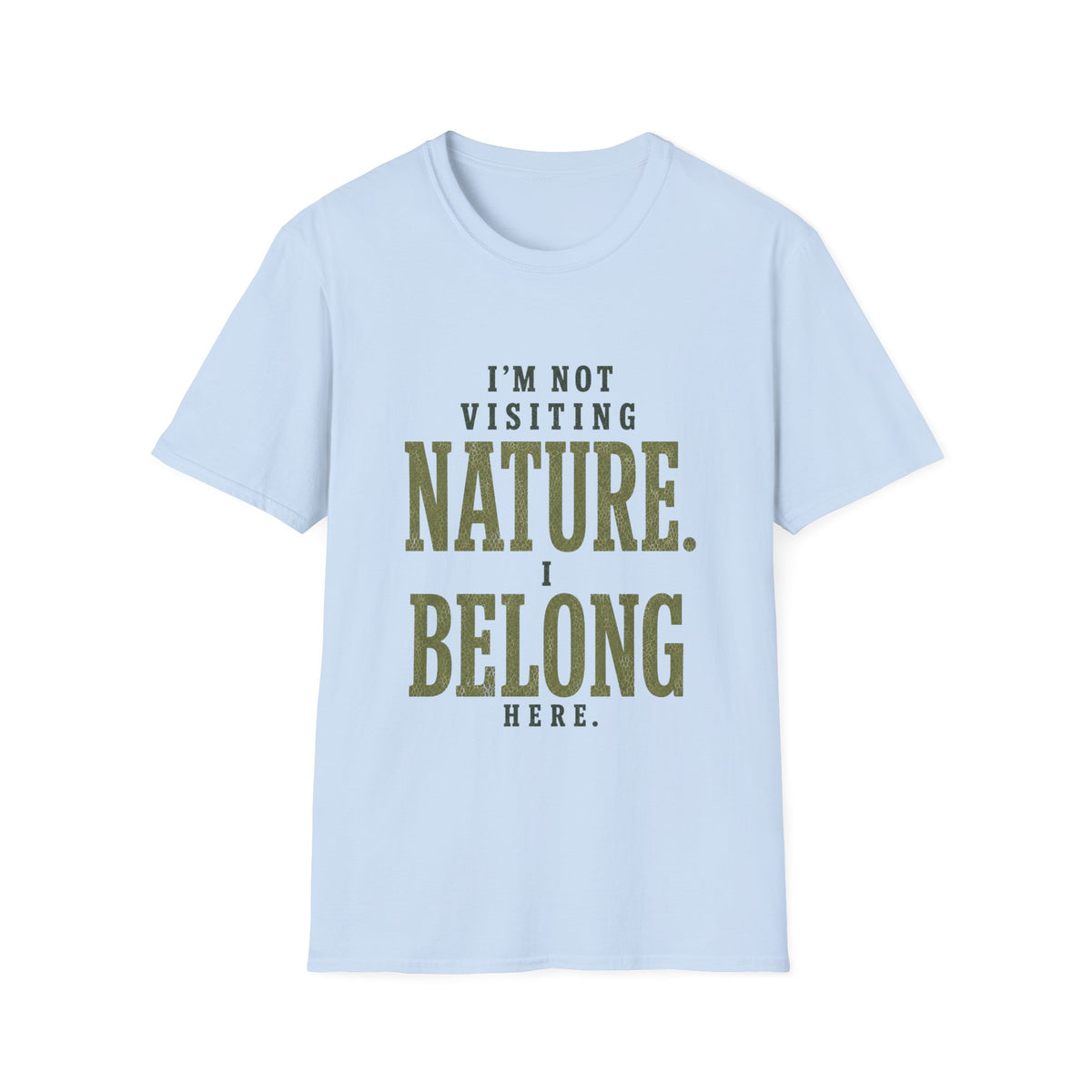I'm Not Visiting Nature. I Belong Here. T-Shirt