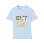 I'm Exactly Where I Belong. T‑Shirt