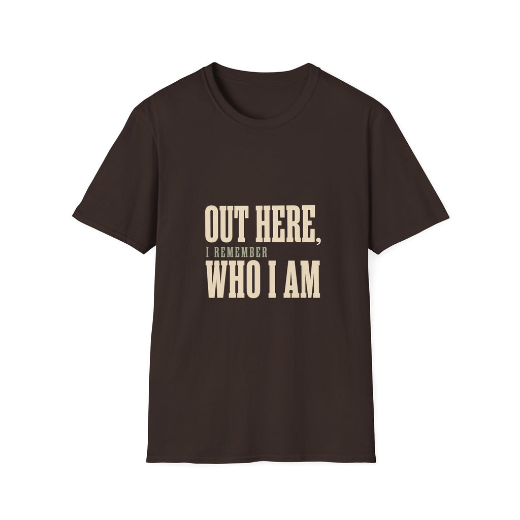Out Here, I Remember Who I Am. T-Shirt