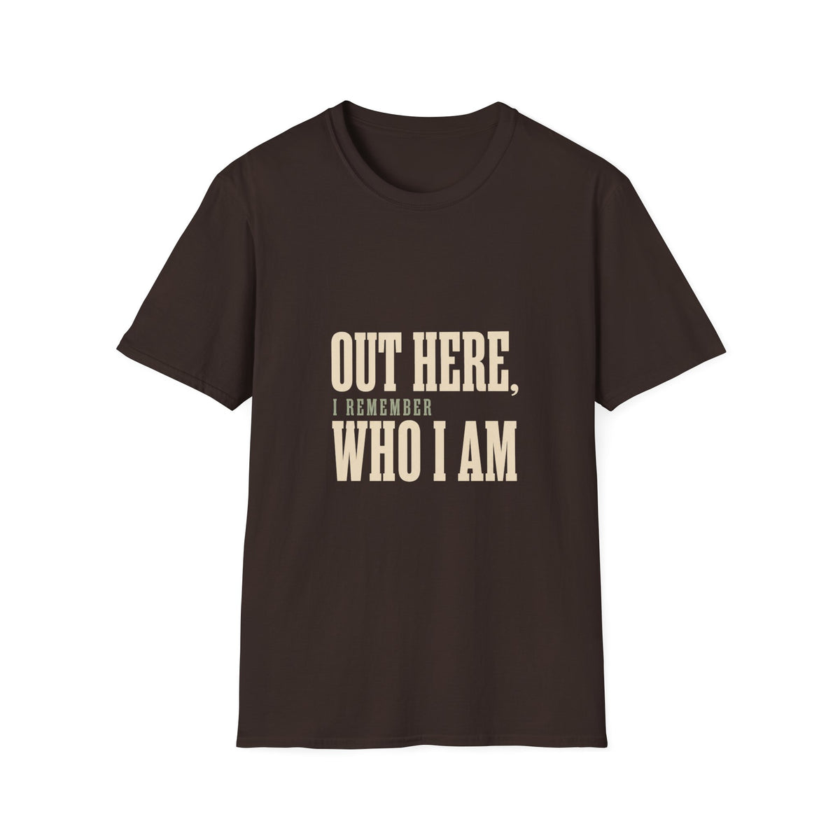 Out Here, I Remember Who I Am. T-Shirt