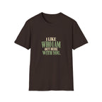 I Like Who I Am Out Here With You. T-shirt