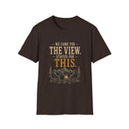 We Came For The View. Stayed For This. T‑Shirt