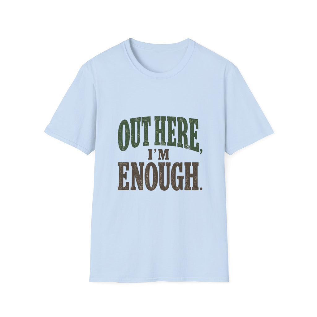 Out Here, I'm Enough. T-Shirt