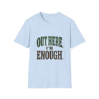 Out Here, I'm Enough. T-Shirt