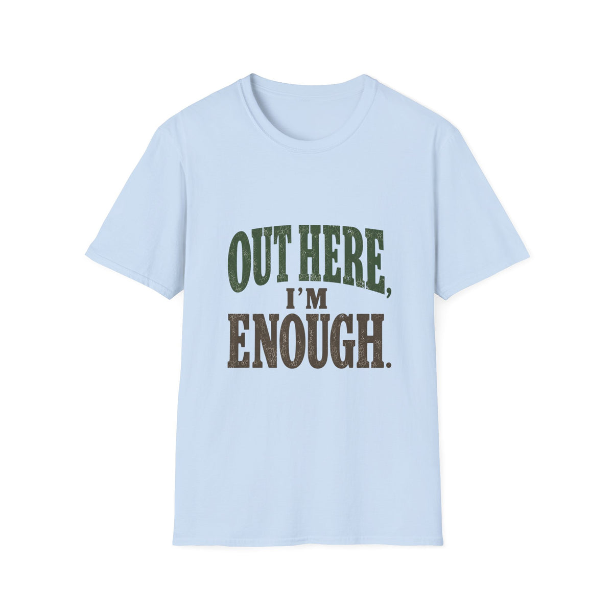 Out Here, I'm Enough. T-Shirt