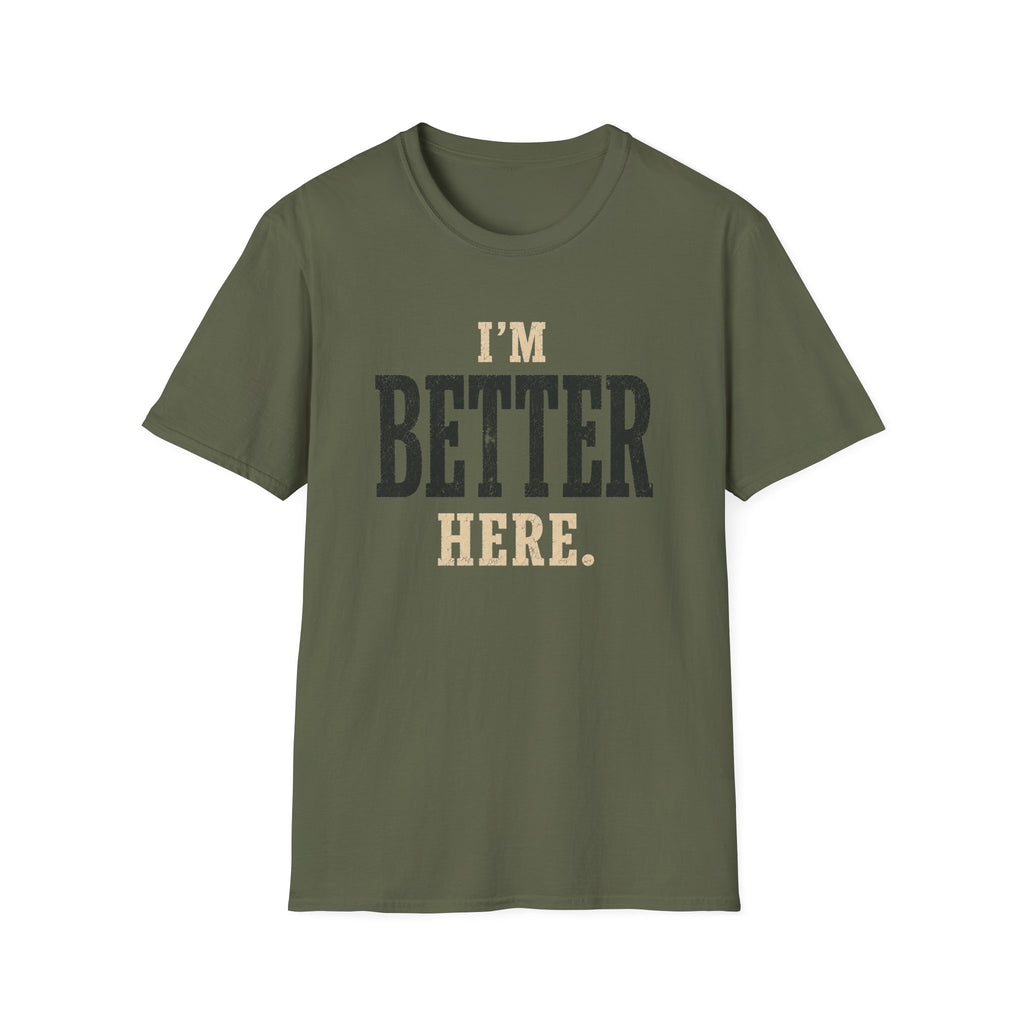 I'm Better Here. T‑Shirt