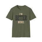 I'm Better Here. T‑Shirt