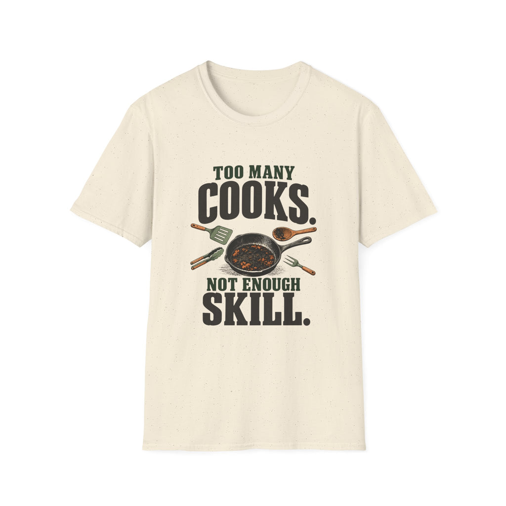 Too Many Cooks, Not Enough Skill T-Shirts