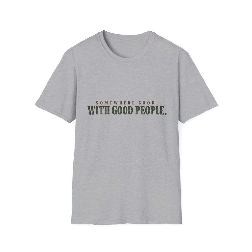 Somewhere Good. With Good People. T-Shirt