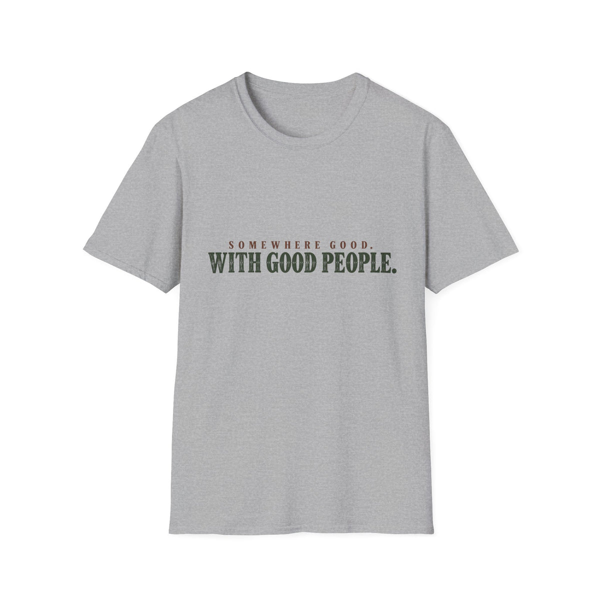 Somewhere Good. With Good People. T-Shirt