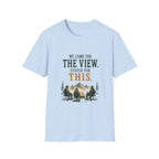 We Came For The View. Stayed For This. T‑Shirt