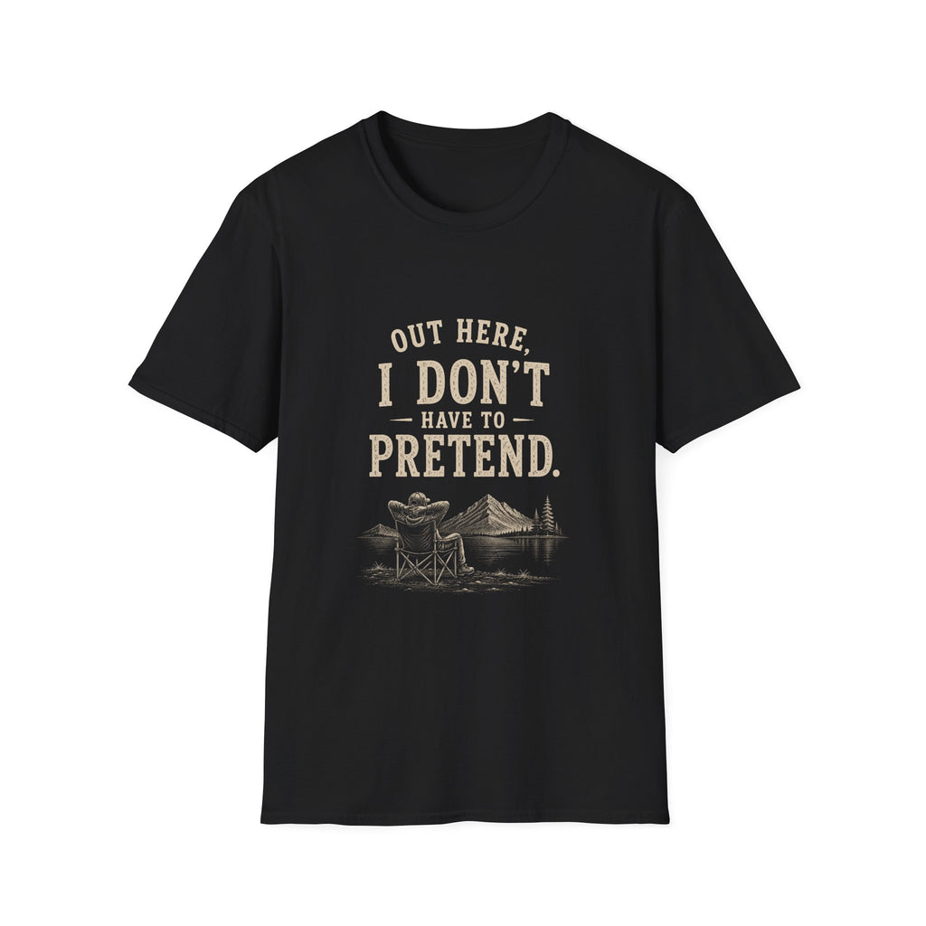 Out Here, I Don't Have to Pretend. T‑Shirt