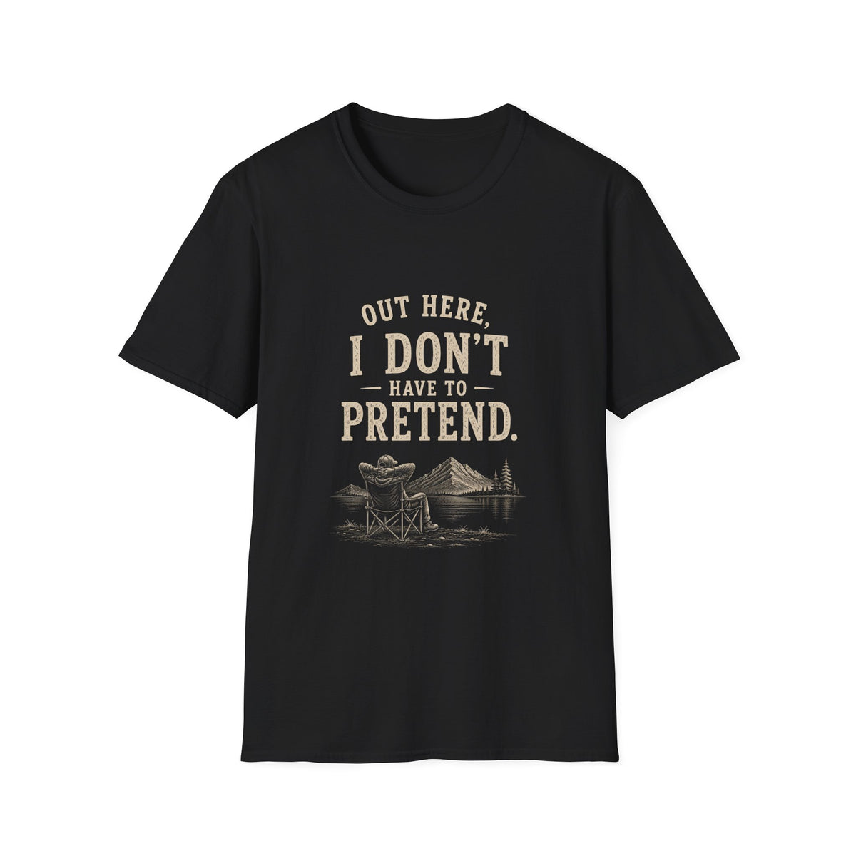 Out Here, I Don't Have to Pretend. T‑Shirt