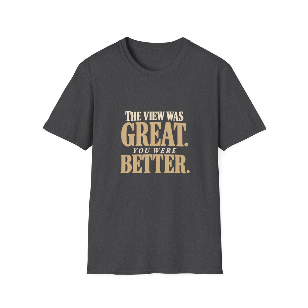 The View Was Great. You Were Better. T-shirt