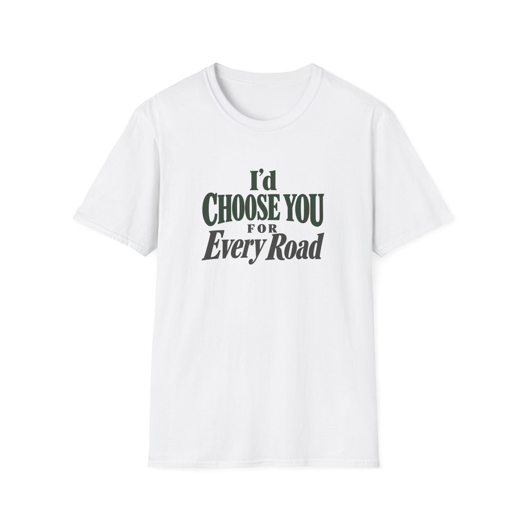 I'd Choose You For Every Road. T-shirt