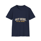 Out Here, We're Home. T-Shirt