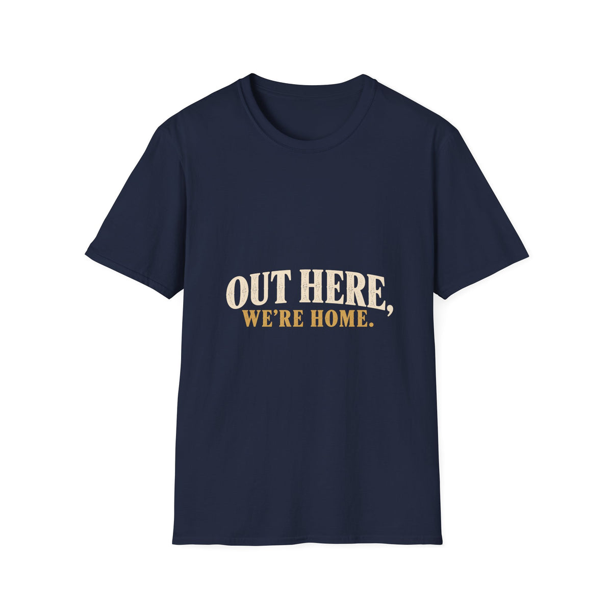 Out Here, We're Home. T-Shirt