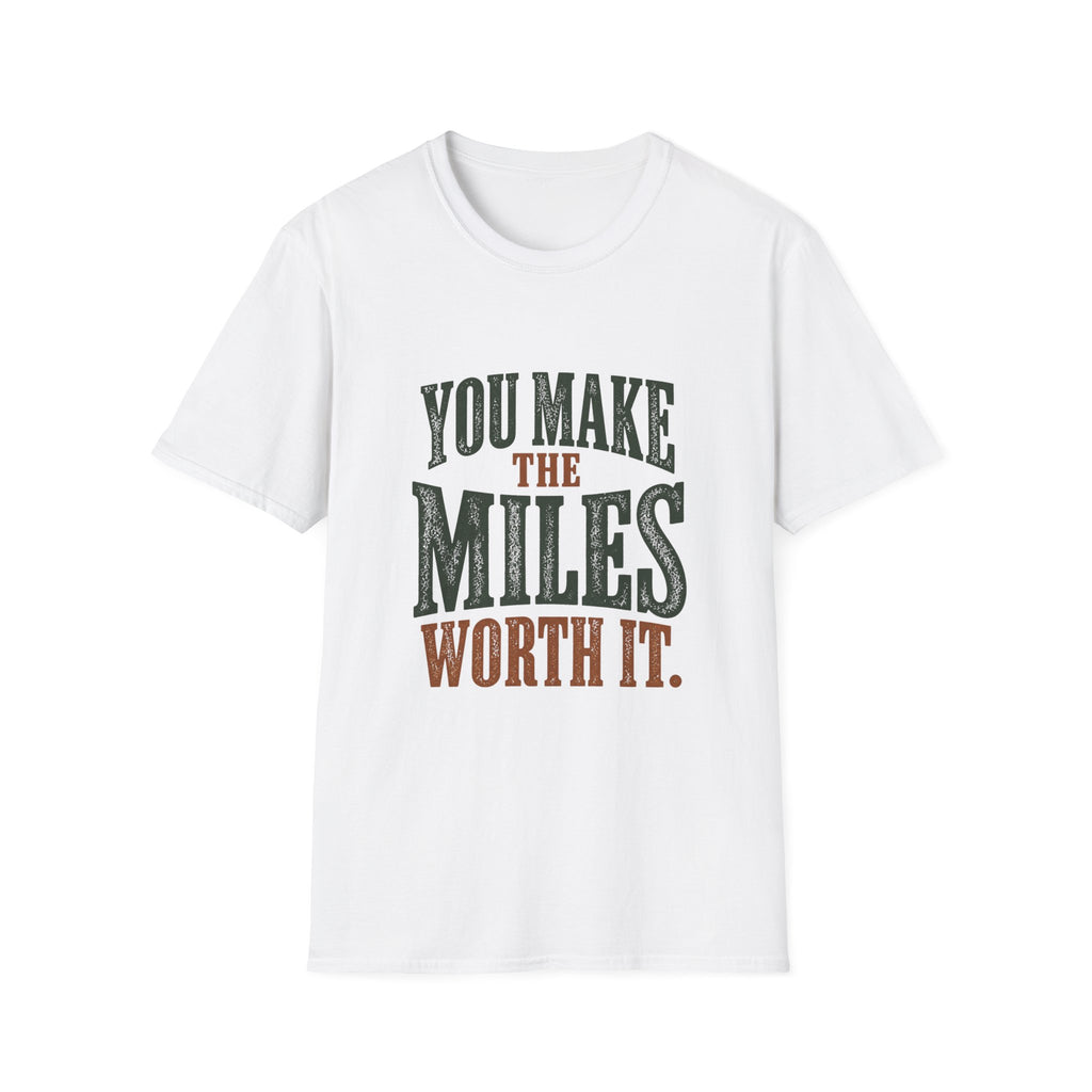 You Make The Miles Worth It. T-shirt