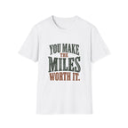 You Make The Miles Worth It. T-shirt