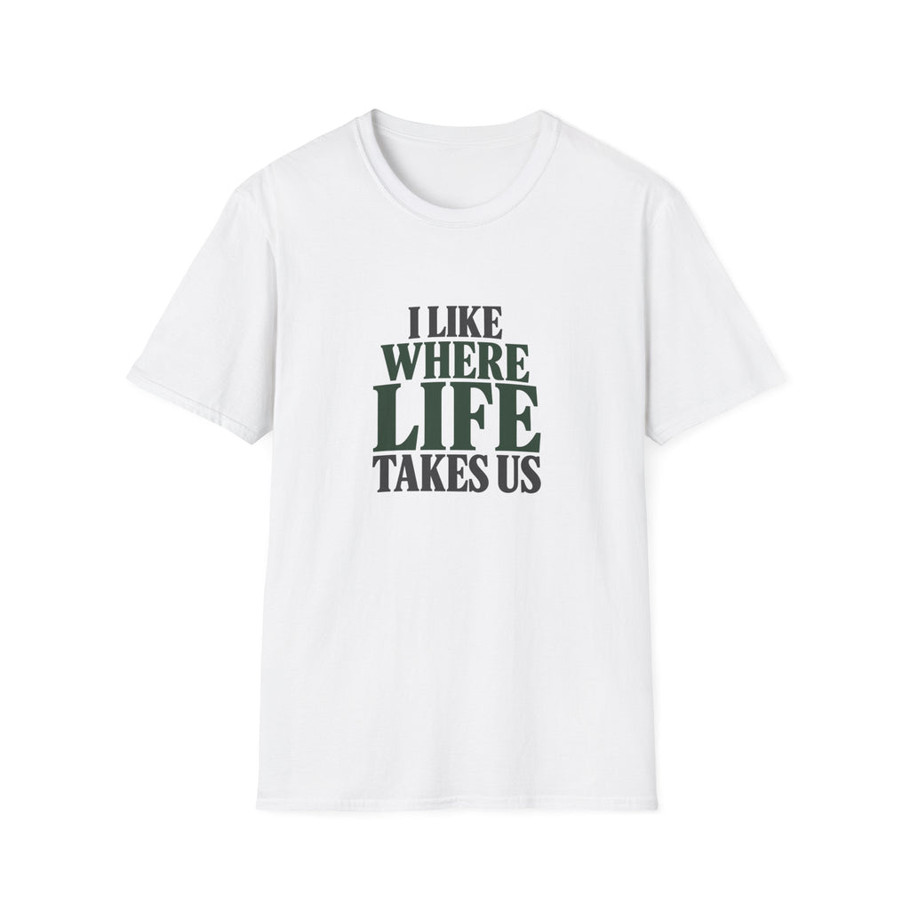 I Like Where Life Takes Us. T-shirt