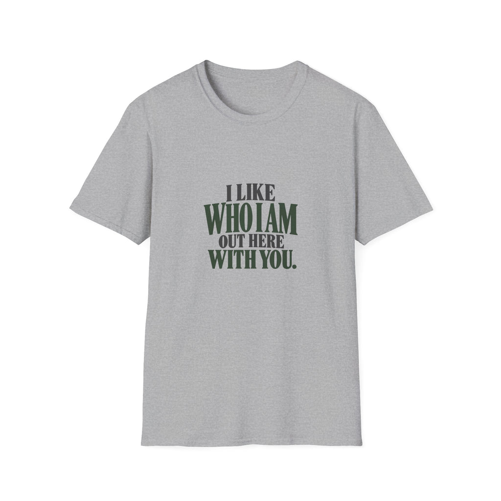 I Like Who I Am Out Here With You. T-shirt