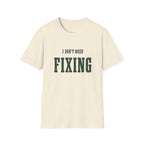 I Don't Need Fixing. T-Shirt