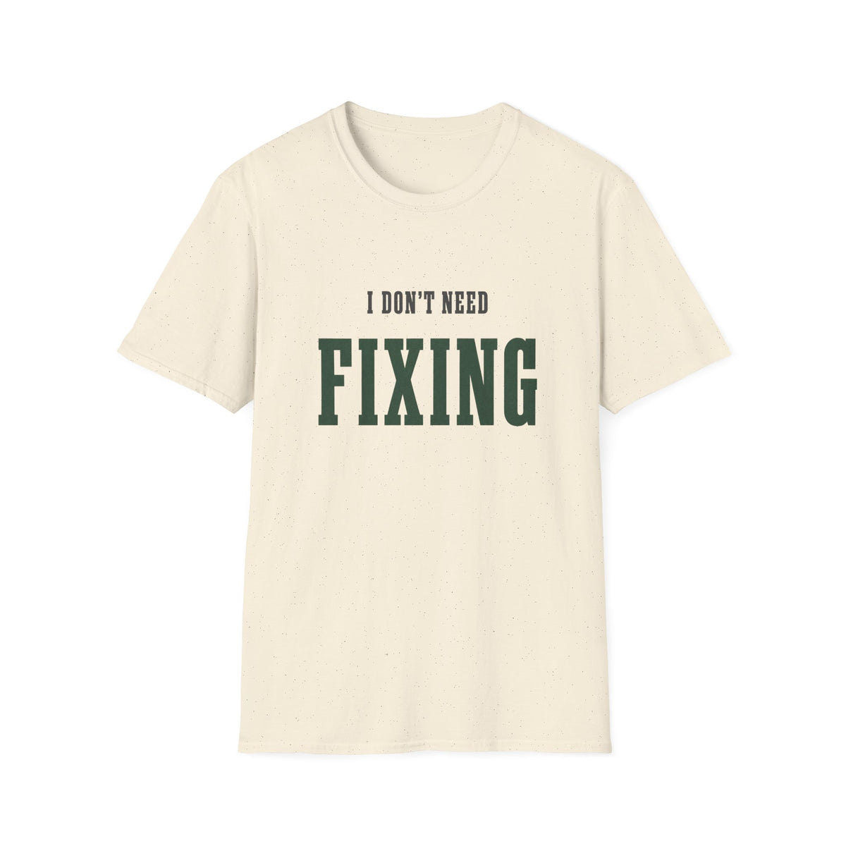 I Don't Need Fixing. T-Shirt