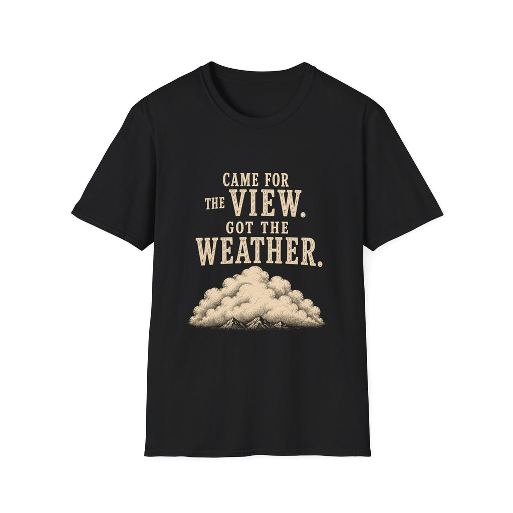 Came For The View. Got The Weather. T‑Shirt