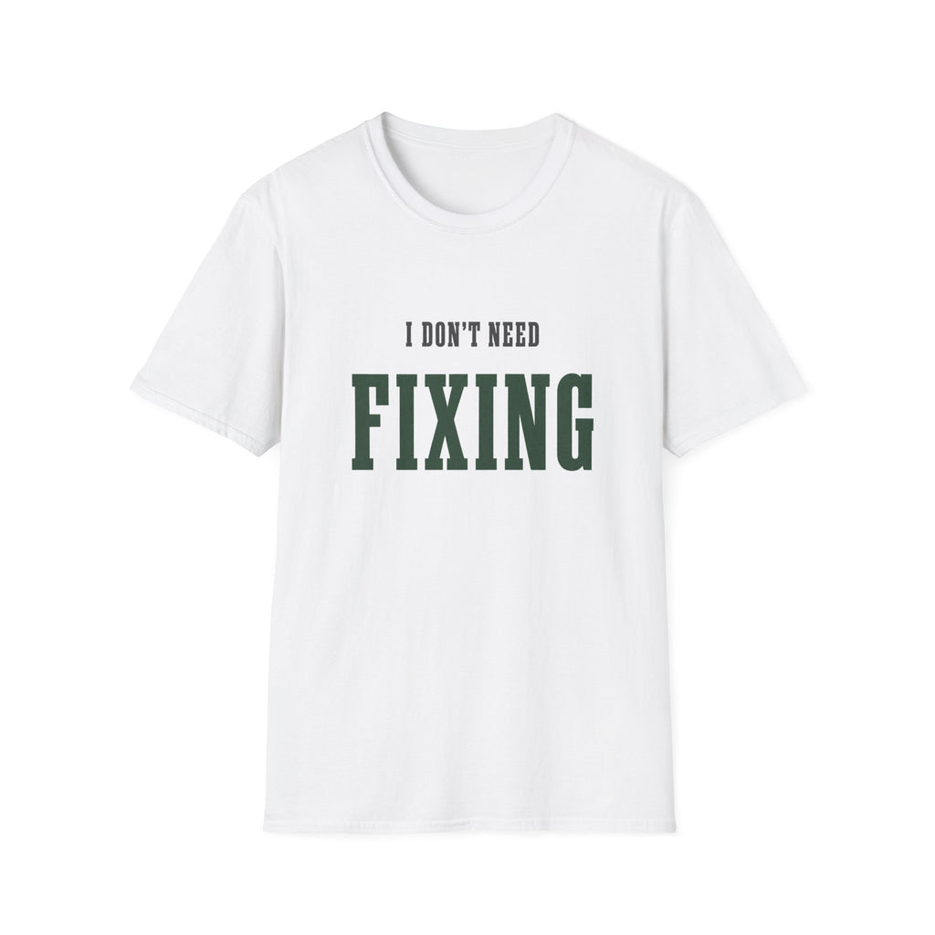I Don't Need Fixing. T-Shirt
