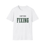 I Don't Need Fixing. T-Shirt