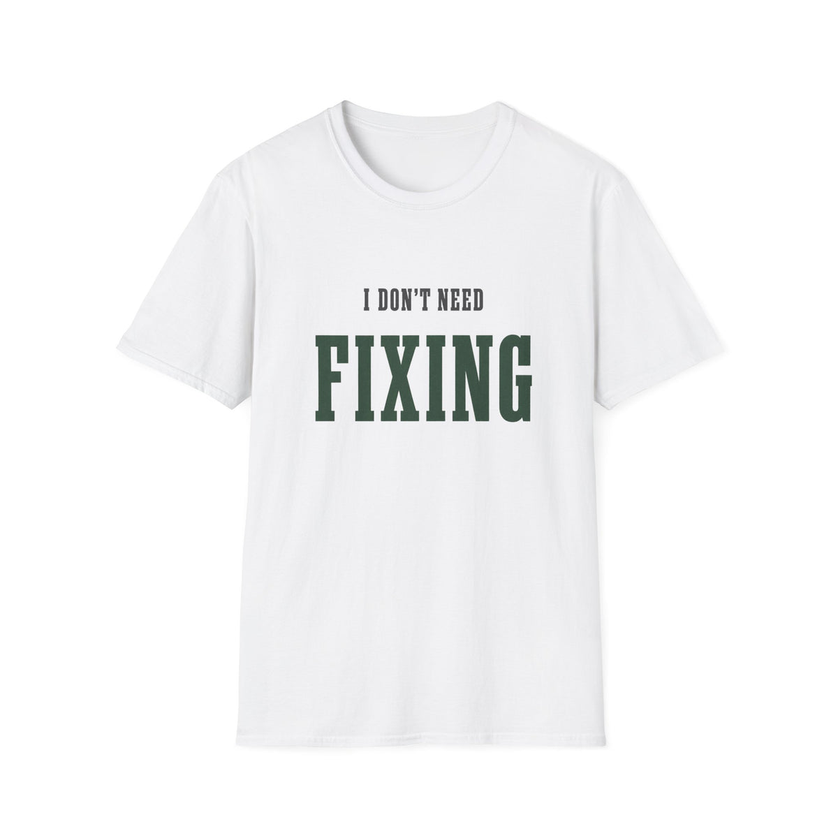 I Don't Need Fixing. T-Shirt