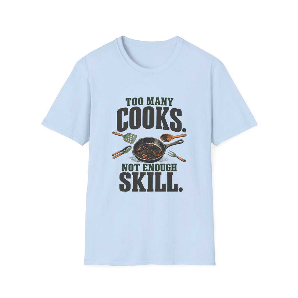 Too Many Cooks, Not Enough Skill T-Shirts