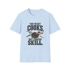 Too Many Cooks, Not Enough Skill T-Shirts