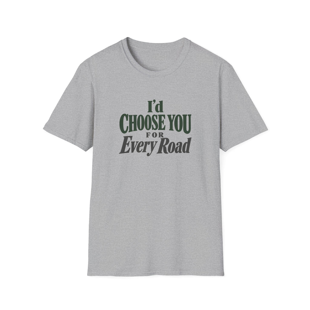 I'd Choose You For Every Road. T-shirt