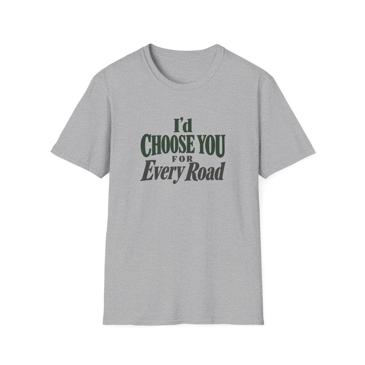 I'd Choose You For Every Road. T-shirt