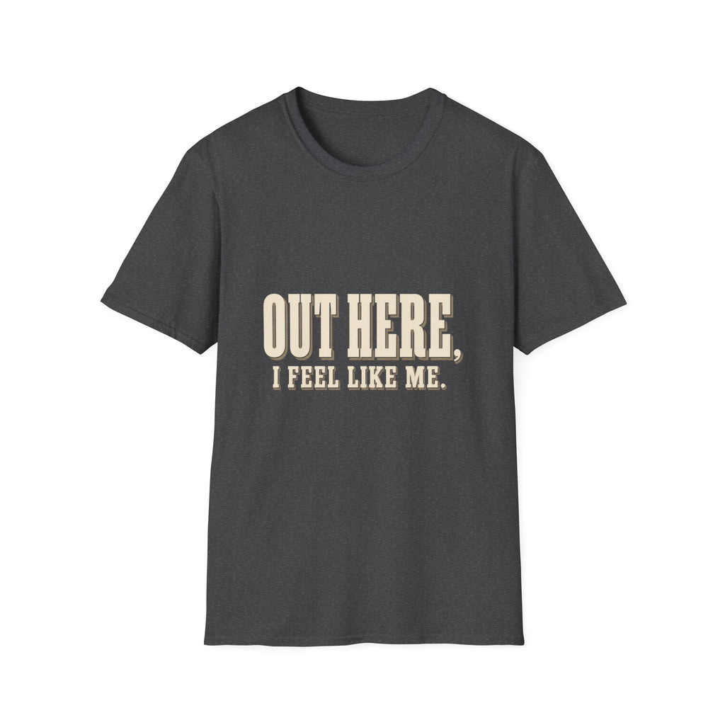 Out Here, I Feel Like Me. T-Shirt