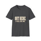 Out Here, I Feel Like Me. T-Shirt