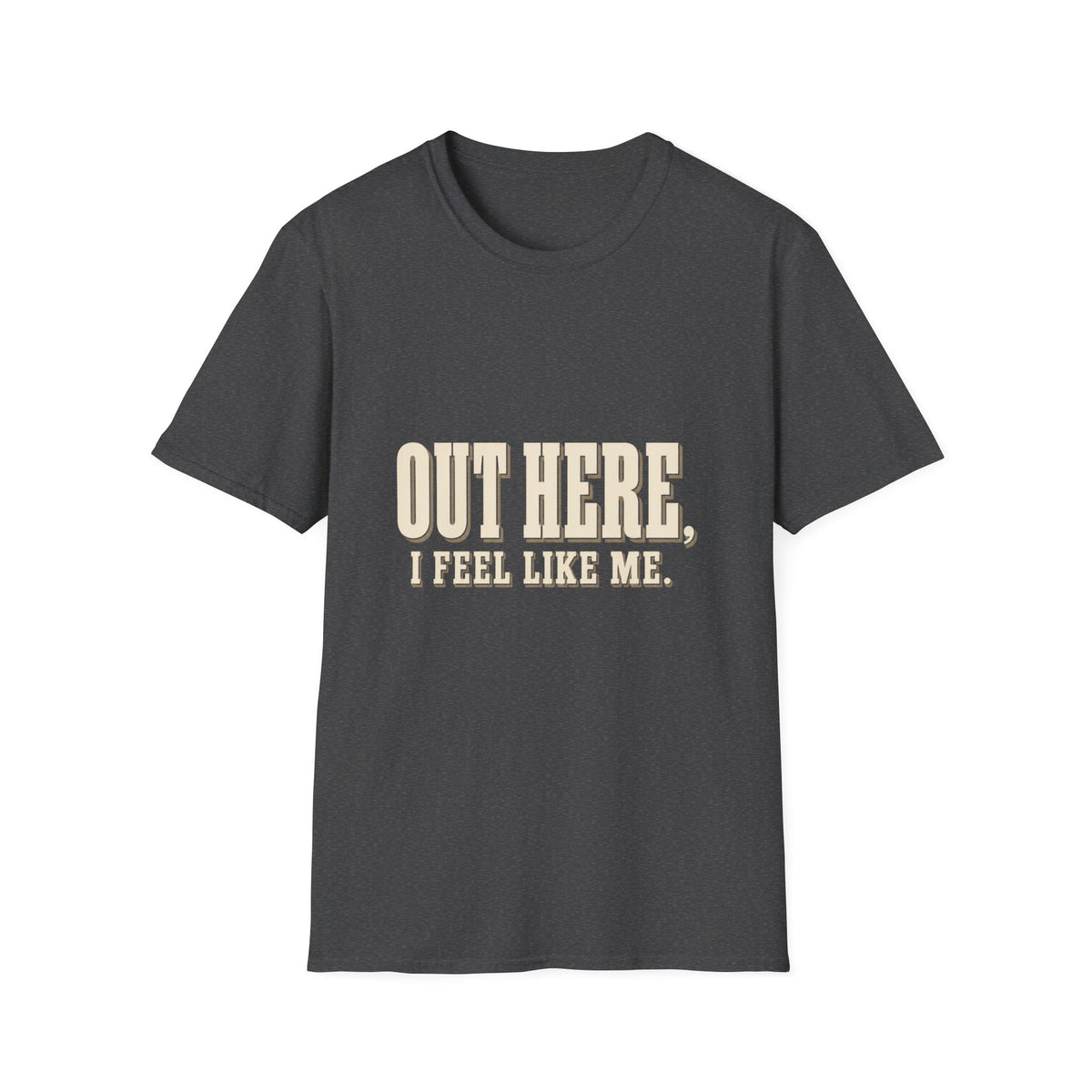 Out Here, I Feel Like Me. T-Shirt