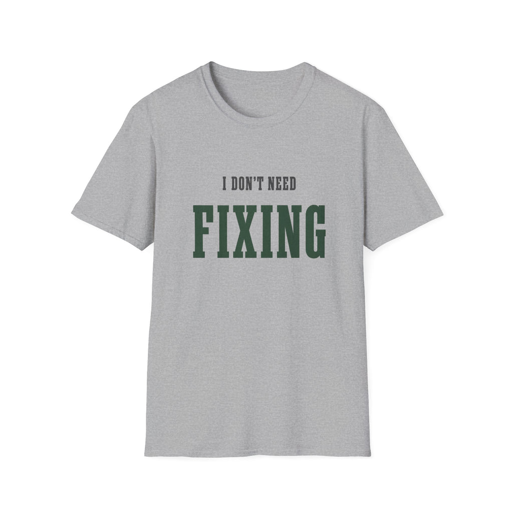 I Don't Need Fixing. T-Shirt