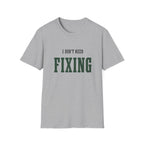 I Don't Need Fixing. T-Shirt