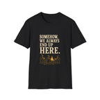 Somehow, We Always End Up Here. T‑Shirt