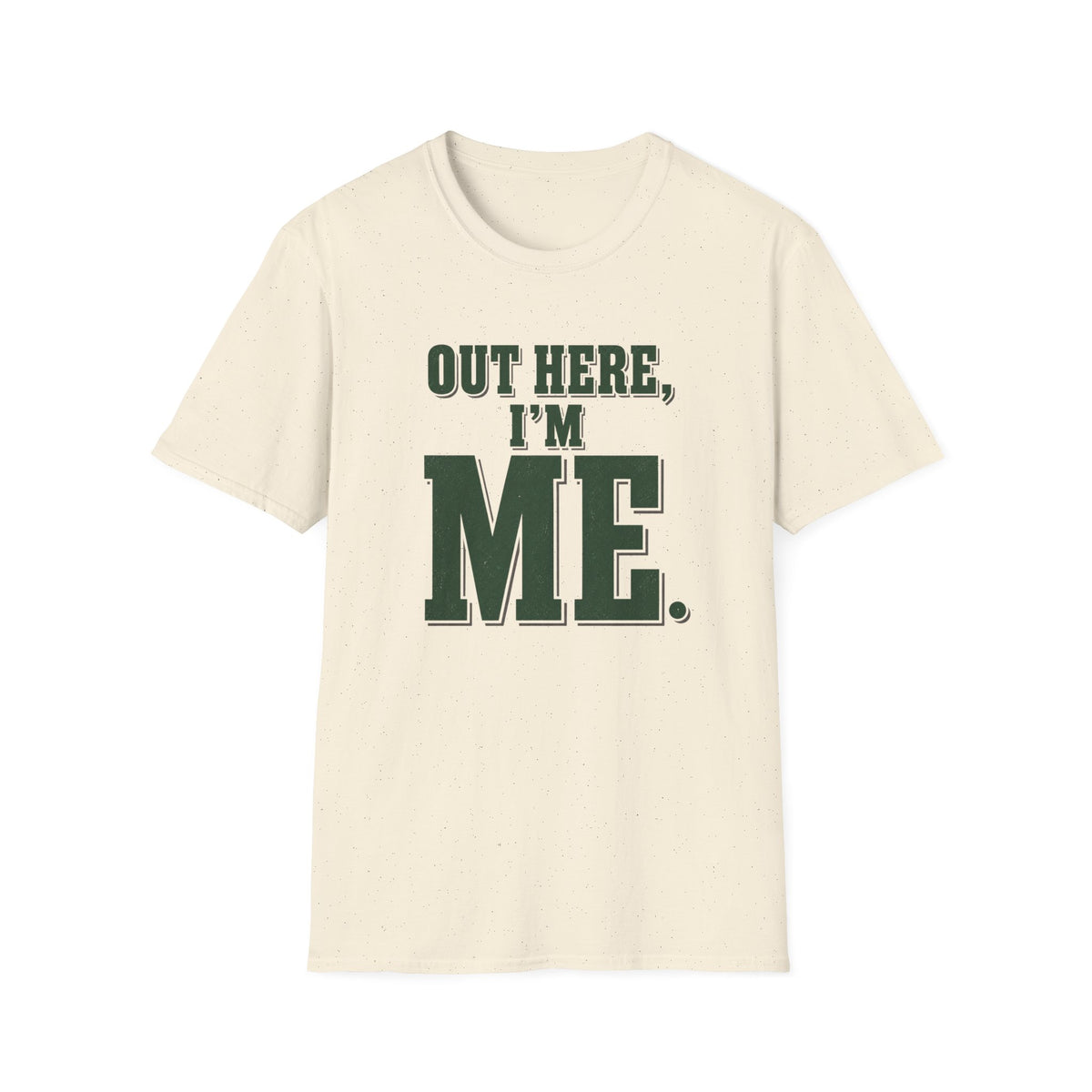 Out Here, I'm Me. T-Shirt