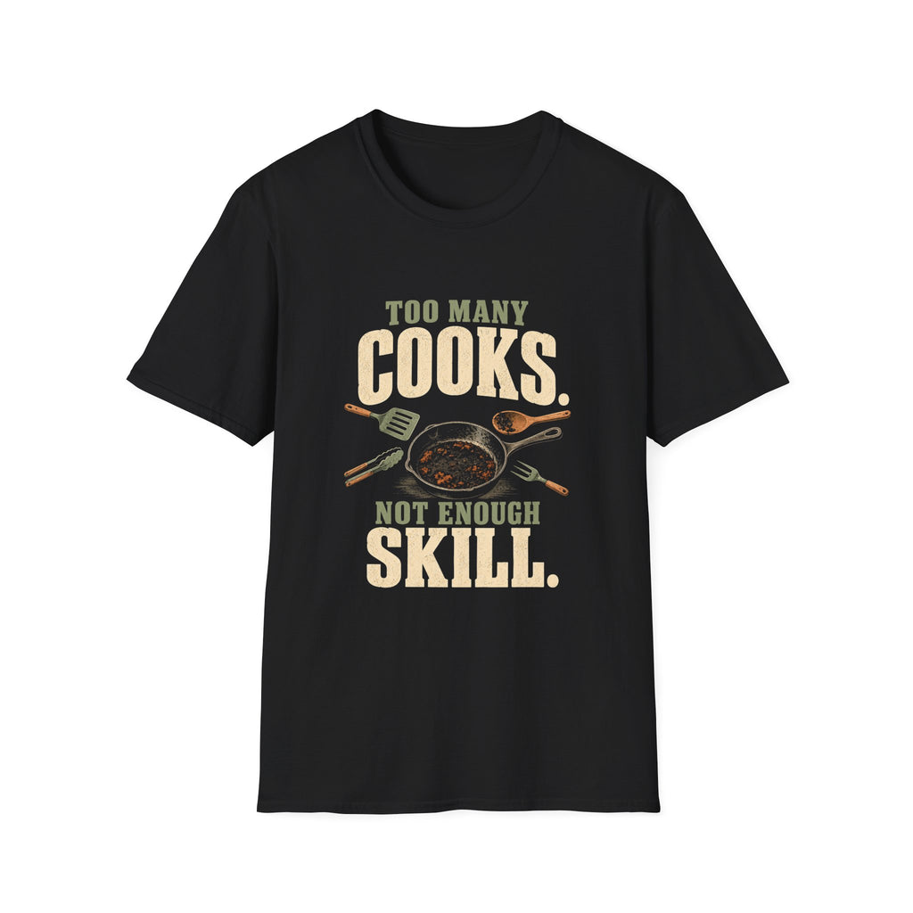 Too Many Cooks, Not Enough Skill T-Shirts